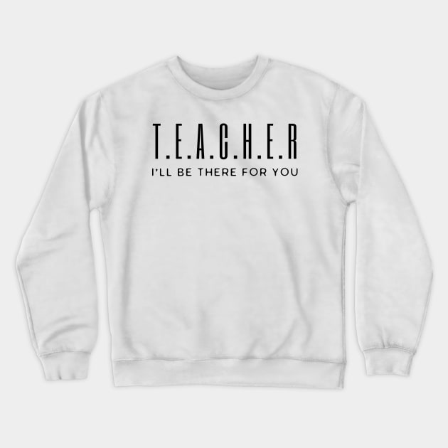 Teacher I'll Be There For You Crewneck Sweatshirt by HobbyAndArt